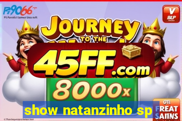 show natanzinho sp